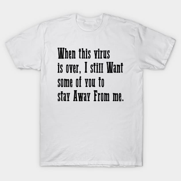 When this virus is over I still Want some of you to stay T-Shirt by ZimBom Designer